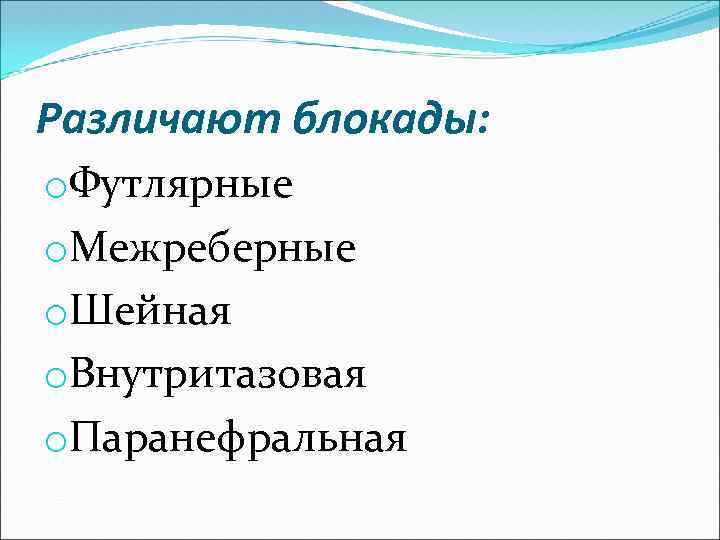 Различают блокады: o. Футлярные o. Межреберные o. Шейная o. Внутритазовая o. Паранефральная 