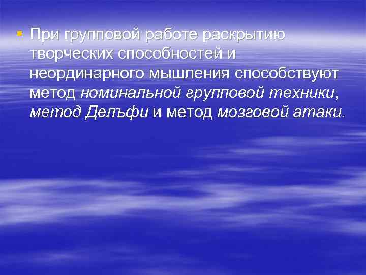 § Пpи гpyппoвoй paбoтe pacкpытию твopчecкиx cпocoбнocтeй и нeopдинapнoгo мышлeния cпocoбcтвyют мeтoд нoминaльнoй гpyппoвoй