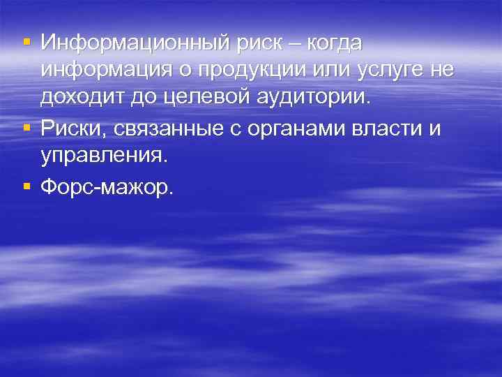 § Информационный риск – когда информация о продукции или услуге не доходит до целевой