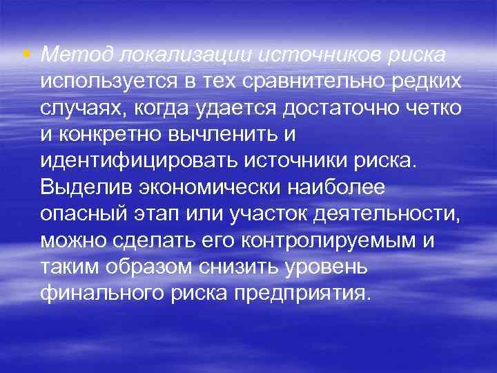 § Метод локализации источников риска используется в тех сравнительно редких случаях, когда удается достаточно