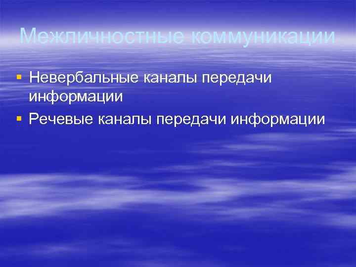 Межличностные коммуникации § Невербальные каналы передачи информации § Речевые каналы передачи информации 