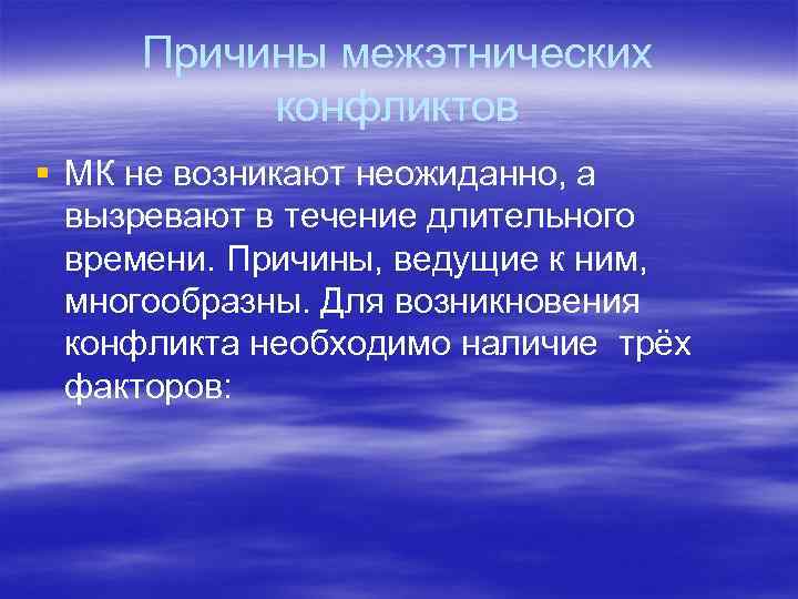 Причины межэтнических конфликтов § МК не возникают неожиданно, а вызревают в течение длительного времени.
