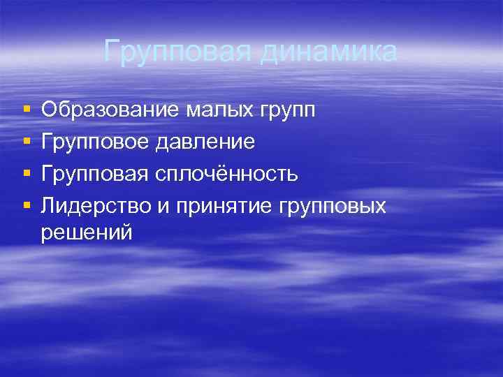 Групповая динамика § § Образование малых групп Групповое давление Групповая сплочённость Лидерство и принятие