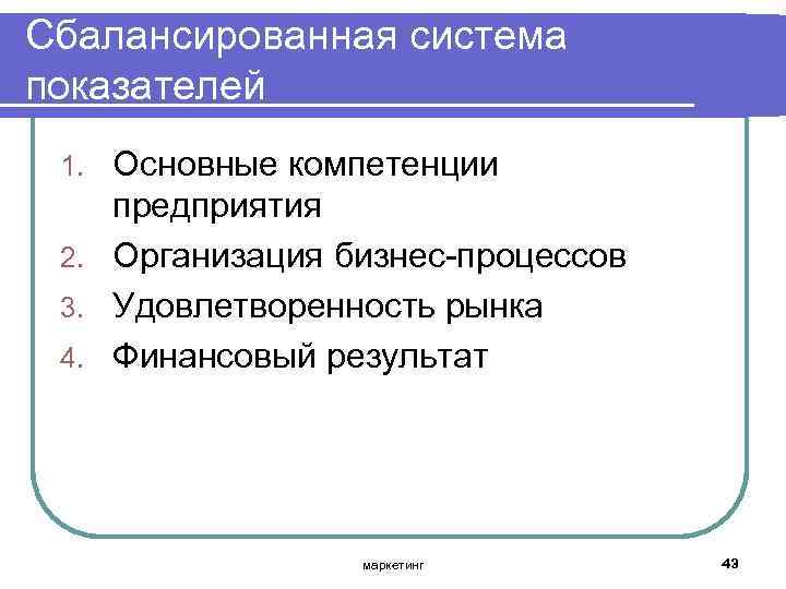 Сбалансированная система показателей Основные компетенции предприятия 2. Организация бизнес процессов 3. Удовлетворенность рынка 4.