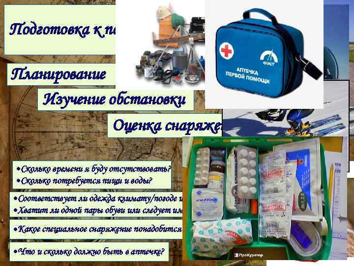 Подготовка к походу. Планирование Изучение обстановки Оценка снаряжения Сколько времени я буду отсутствовать? Сколько