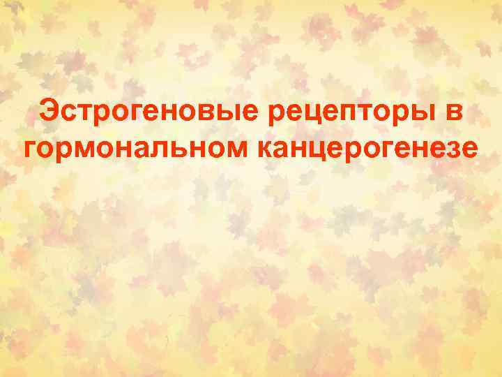 Эстрогеновые рецепторы в гормональном канцерогенезе 