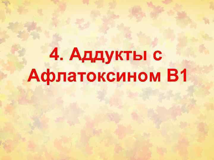 4. Аддукты с Афлатоксином В 1 