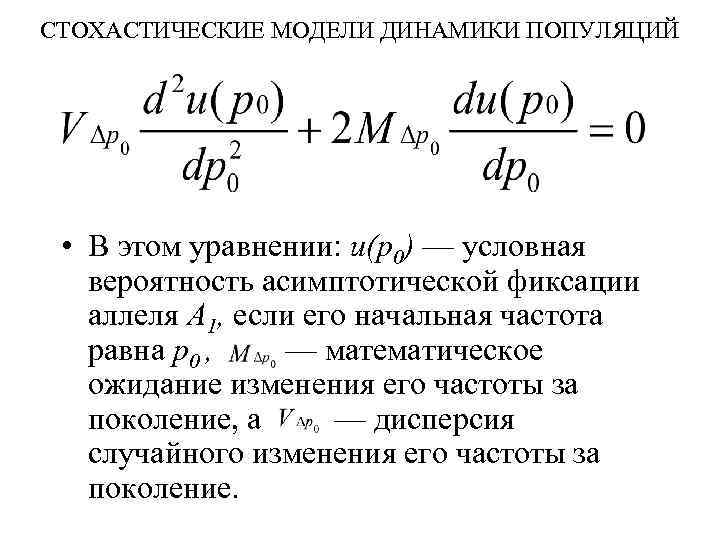 СТОХАСТИЧЕСКИЕ МОДЕЛИ ДИНАМИКИ ПОПУЛЯЦИЙ • В этом уравнении: и(р0) — условная вероятность асимптотической фиксации