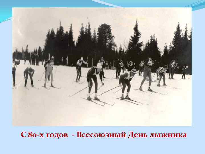 С 80 -х годов - Всесоюзный День лыжника 