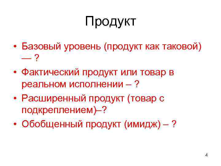 Продукт • Базовый уровень (продукт как таковой) —? • Фактический продукт или товар в