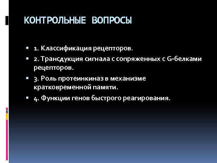 КОНТРОЛЬНЫЕ ВОПРОСЫ 1. Классификация рецепторов. 2. Трансдукция сигнала с сопряженных с G-белками рецепторов. 3.