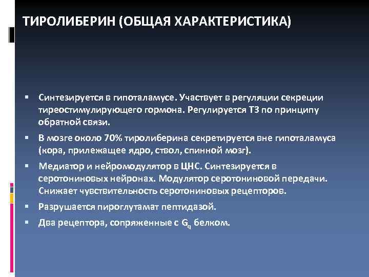 ТИРОЛИБЕРИН (ОБЩАЯ ХАРАКТЕРИСТИКА) Синтезируется в гипоталамусе. Участвует в регуляции секреции тиреостимулирующего гормона. Регулируется Т