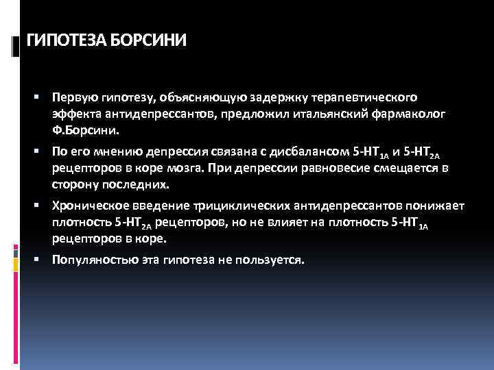 ГИПОТЕЗА БОРСИНИ Первую гипотезу, объясняющую задержку терапевтического эффекта антидепрессантов, предложил итальянский фармаколог Ф. Борсини.