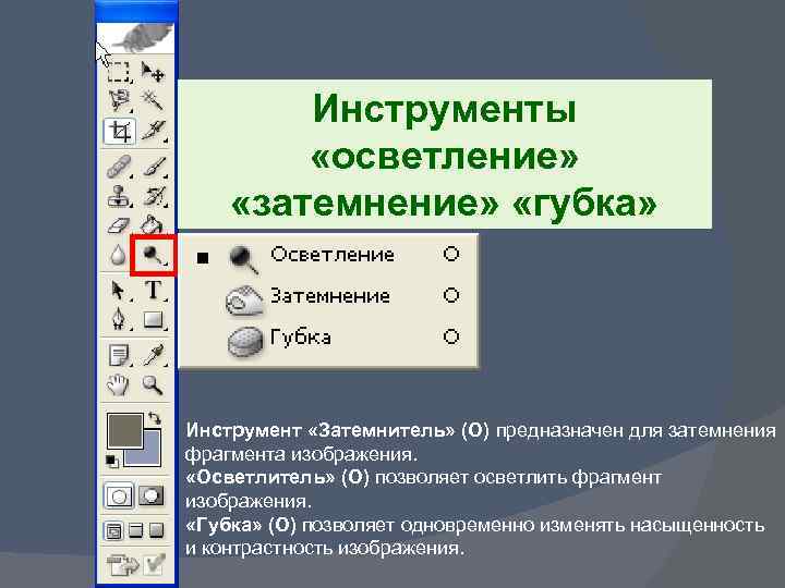 Инструменты «осветление» «затемнение» «губка» Инструмент «Затемнитель» (O) предназначен для затемнения фрагмента изображения. «Осветлитель» (O)