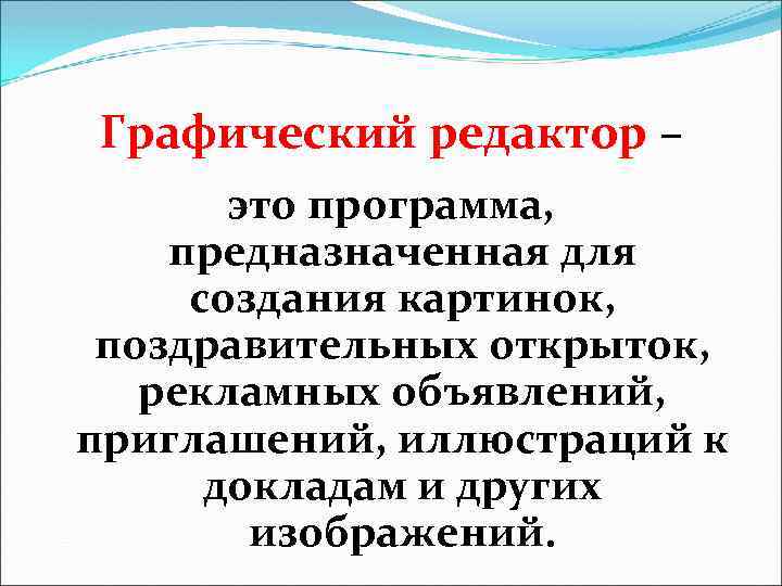 Графический редактор – это программа, предназначенная для создания картинок, поздравительных открыток, рекламных объявлений, приглашений,