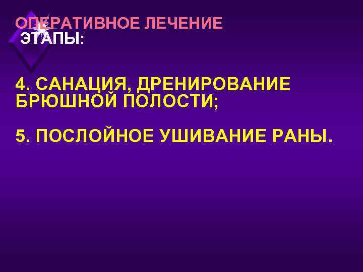 ОПЕРАТИВНОЕ ЛЕЧЕНИЕ ЭТАПЫ: 4. САНАЦИЯ, ДРЕНИРОВАНИЕ БРЮШНОЙ ПОЛОСТИ; 5. ПОСЛОЙНОЕ УШИВАНИЕ РАНЫ. 