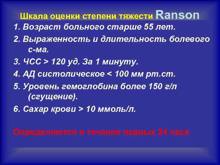 Шкала оценки степени тяжести Ranson 1. Возраст больного старше 55 лет. 2. Выраженность и