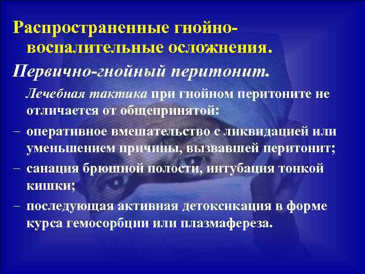 Распространенные гнойновоспалительные осложнения. Первично-гнойный перитонит. Лечебная тактика при гнойном перитоните не отличается от общепринятой: