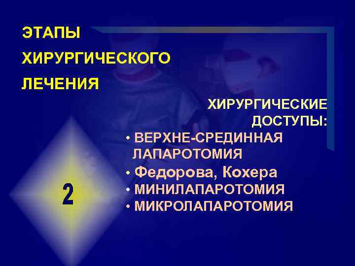 ЭТАПЫ ХИРУРГИЧЕСКОГО ЛЕЧЕНИЯ ХИРУРГИЧЕСКИЕ ДОСТУПЫ: • ВЕРХНЕ-СРЕДИННАЯ ЛАПАРОТОМИЯ • Федорова, Кохера • МИНИЛАПАРОТОМИЯ •