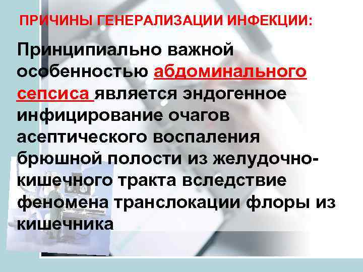 ПРИЧИНЫ ГЕНЕРАЛИЗАЦИИ ИНФЕКЦИИ:  Принципиально важной особенностью абдоминального сепсиса является эндогенное инфицирование очагов асептического
