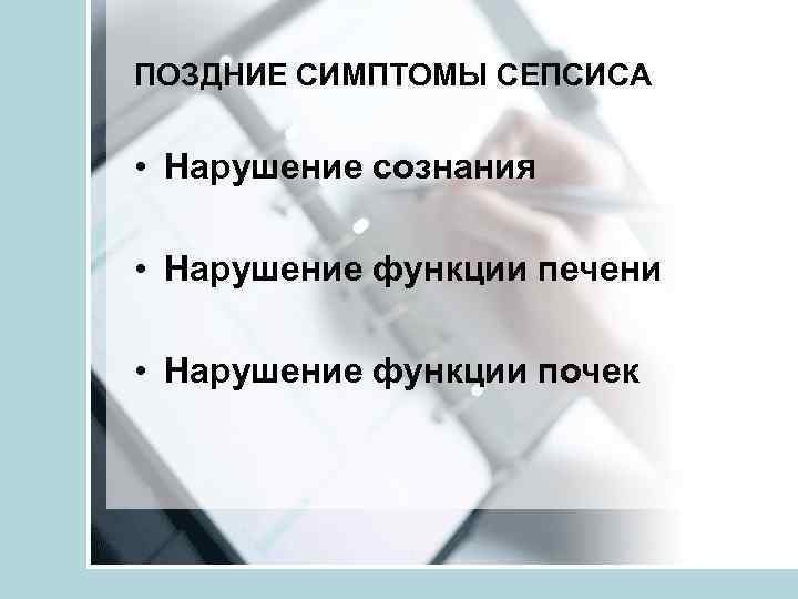 ПОЗДНИЕ СИМПТОМЫ СЕПСИСА  • Нарушение сознания  • Нарушение функции печени  •