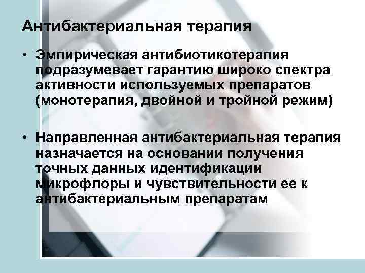 Антибактериальная терапия • Эмпирическая антибиотикотерапия  подразумевает гарантию широко спектра  активности используемых препаратов