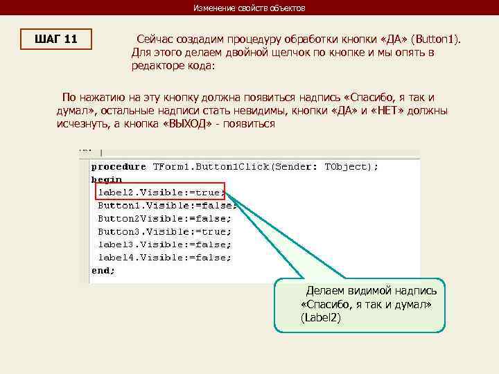 Изменение свойств объектов ШАГ 11 Сейчас создадим процедуру обработки кнопки «ДА» (Button 1). Для