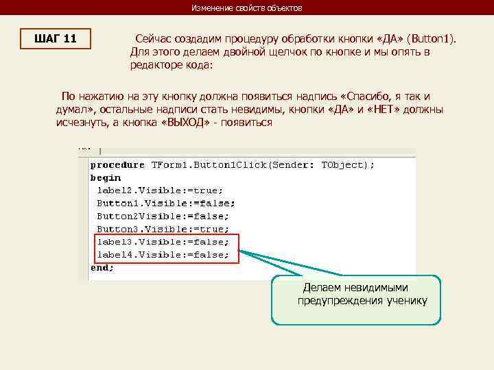 Изменение свойств объектов ШАГ 11 Сейчас создадим процедуру обработки кнопки «ДА» (Button 1). Для