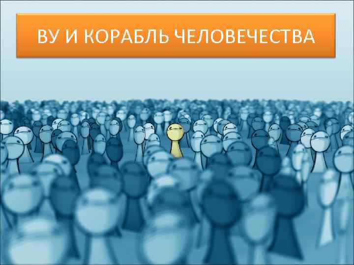 ВУ И КОРАБЛЬ ЧЕЛОВЕЧЕСТВА 