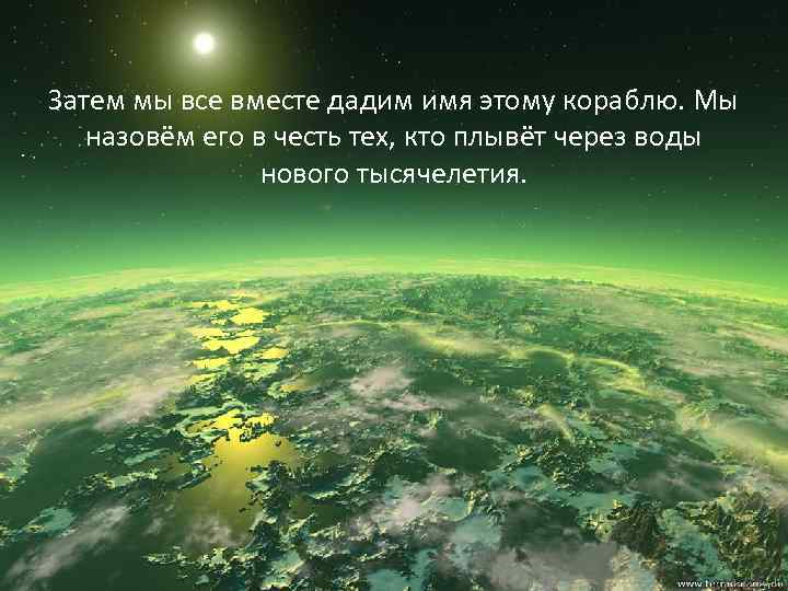 Затем мы все вместе дадим имя этому кораблю. Мы назовём его в честь тех,