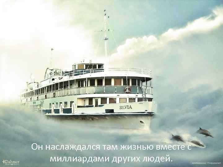 Он наслаждался там жизнью вместе с миллиардами других людей. 