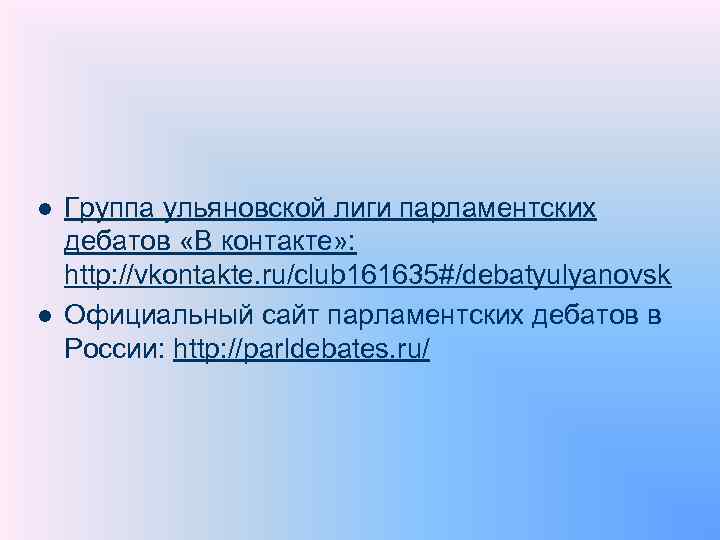 l l Группа ульяновской лиги парламентских дебатов «В контакте» : http: //vkontakte. ru/club 161635#/debatyulyanovsk