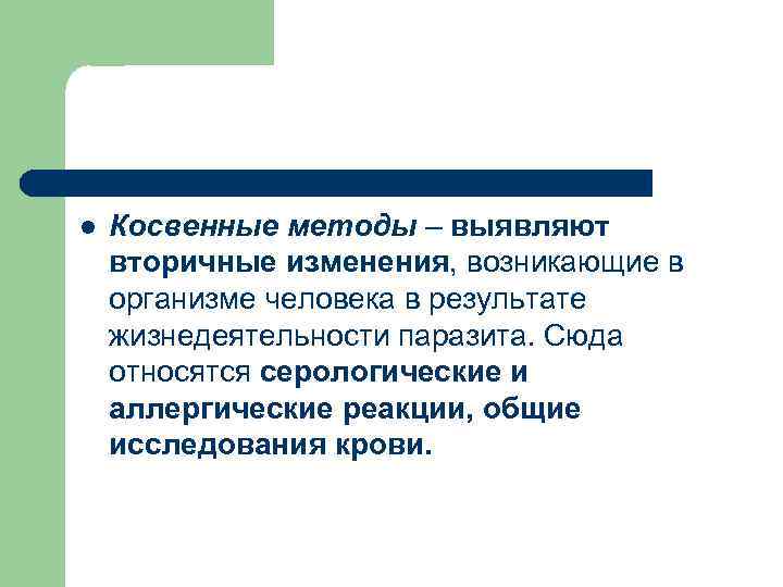 l Косвенные методы – выявляют вторичные изменения, возникающие в организме человека в результате жизнедеятельности