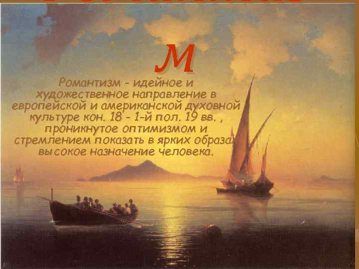 Романтиз м Романтизм - идейное и художественное направление в европейской и американской духовной культуре