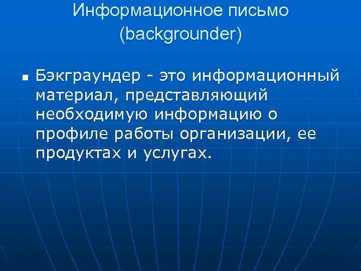 Информационное письмо (backgrounder) n Бэкграундер - это информационный материал, представляющий необходимую информацию о профиле