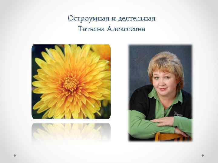 Остроумная и деятельная Татьяна Алексеевна 