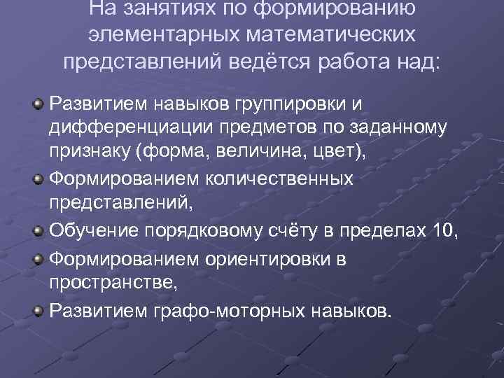 На занятиях по формированию элементарных математических представлений ведётся работа над: Развитием навыков группировки и