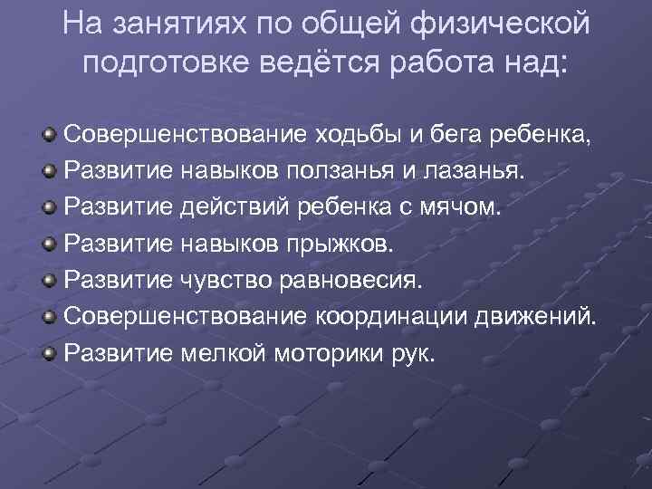 На занятиях по общей физической подготовке ведётся работа над: Совершенствование ходьбы и бега ребенка,