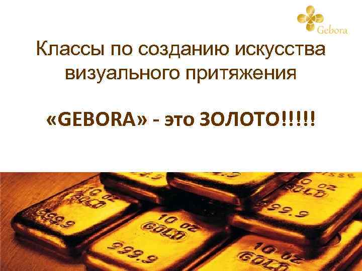 Классы по созданию искусства визуального притяжения «GEBORA» - это ЗОЛОТО!!!!! 