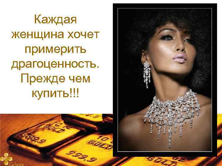 Каждая женщина хочет примерить драгоценность. Прежде чем купить!!! 