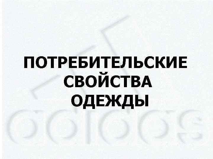 ПОТРЕБИТЕЛЬСКИЕ СВОЙСТВА ОДЕЖДЫ 