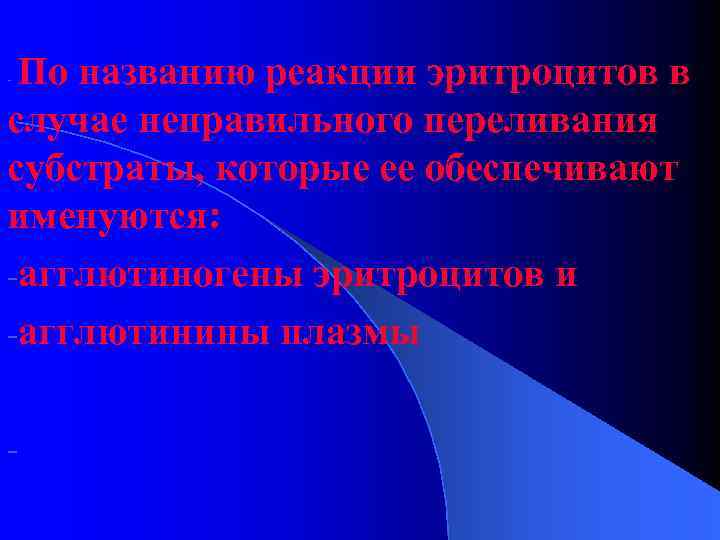 По названию реакции эритроцитов в случае неправильного переливания субстраты, которые ее обеспечивают именуются: -агглютиногены