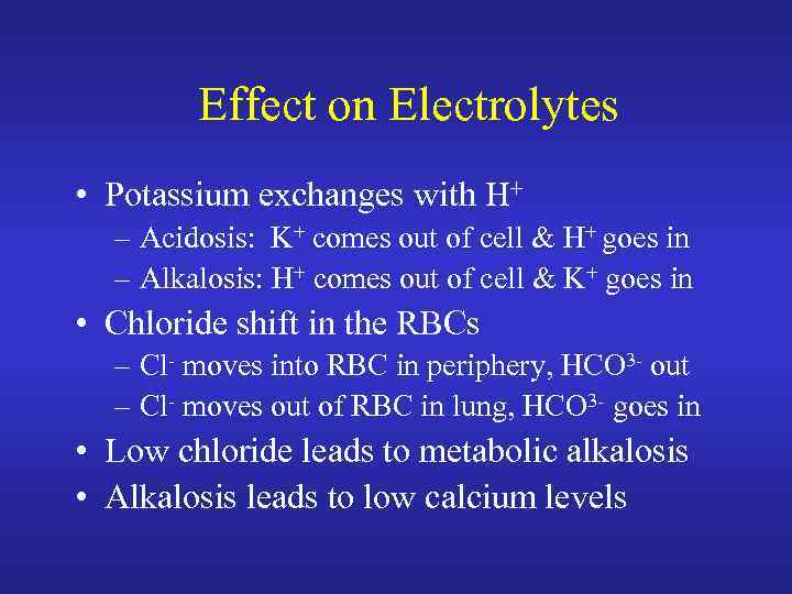 Effect on Electrolytes • Potassium exchanges with H+ – Acidosis: K+ comes out of