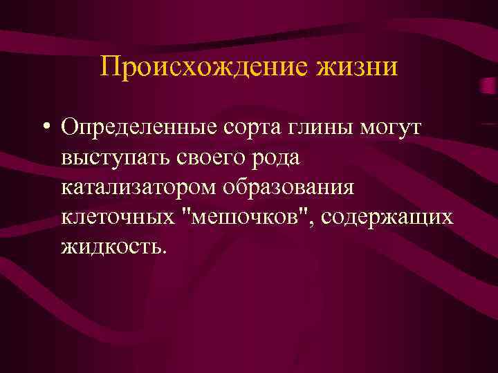 Происхождение жизни • Определенные сорта глины могут выступать своего рода катализатором образования клеточных 