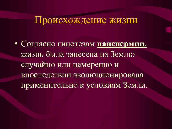 Происхождение жизни • Согласно гипотезам панспермии. жизнь была занесена на Землю случайно или намеренно