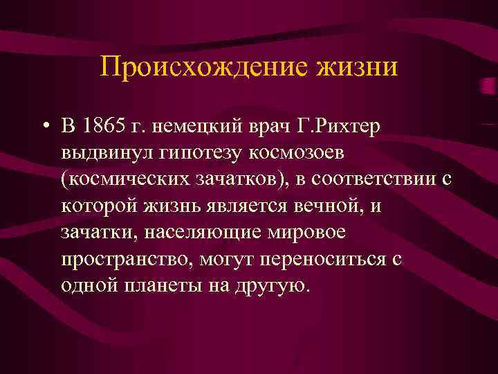 Происхождение жизни • В 1865 г. немецкий врач Г. Рихтер выдвинул гипотезу космозоев (космических