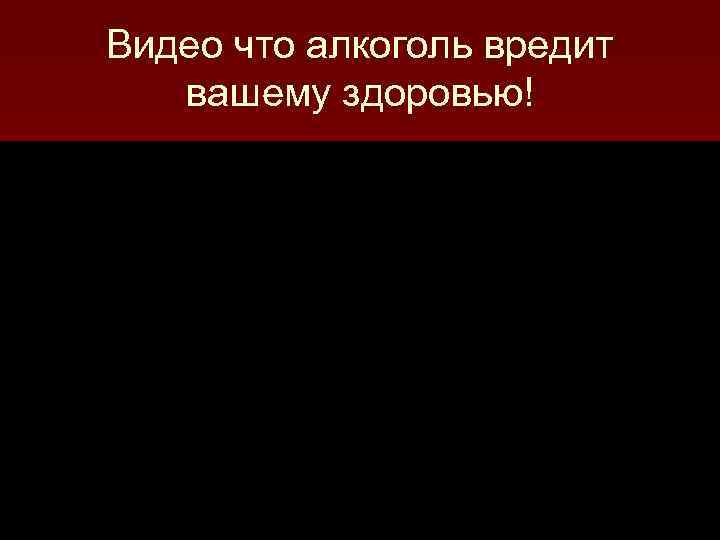 Видео что алкоголь вредит вашему здоровью! 