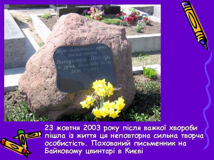 23 жовтня 2003 року після важкої хвороби пішла із життя ця неповторна сильна творча