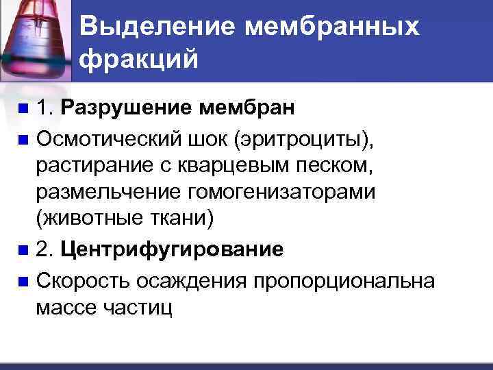Выделение мембранных фракций 1. Разрушение мембран n Осмотический шок (эритроциты), растирание с кварцевым песком,