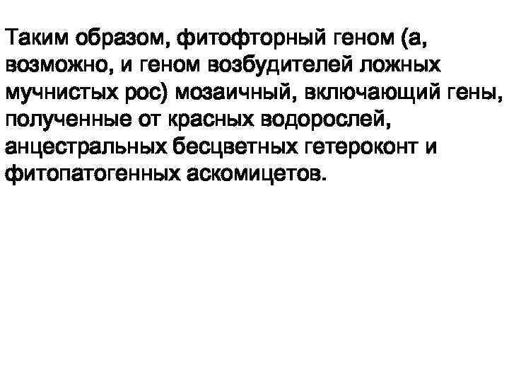 Таким образом, фитофторный геном (а, возможно, и геном возбудителей ложных мучнистых рос) мозаичный, включающий